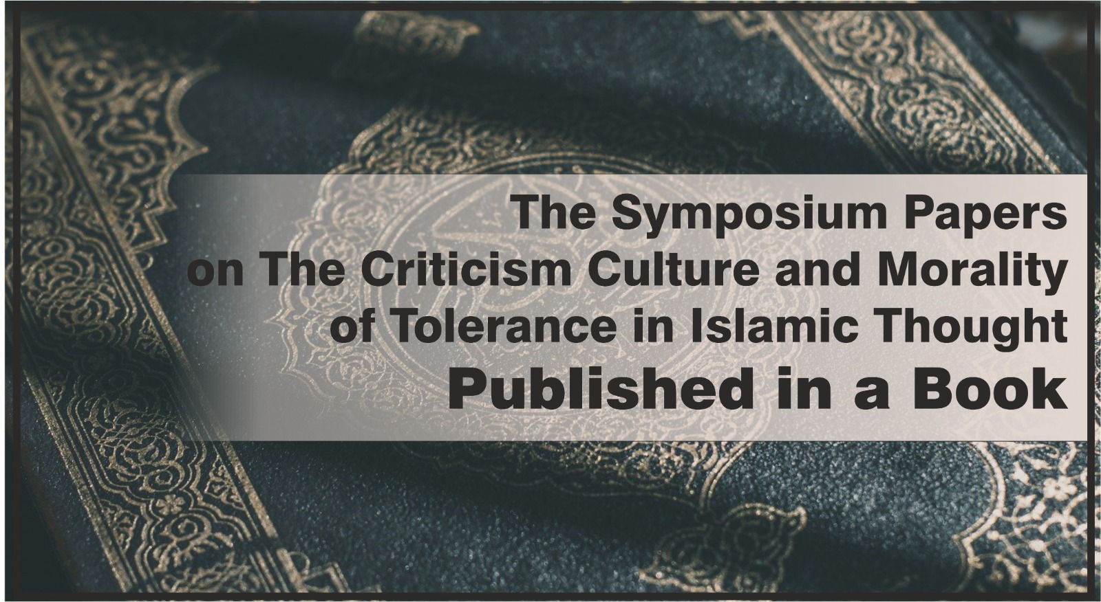 the-symposium-papers-on-the-criticism-culture-and-morality-of-tolerance-in-islamic-thought-published-in-a-book-1293